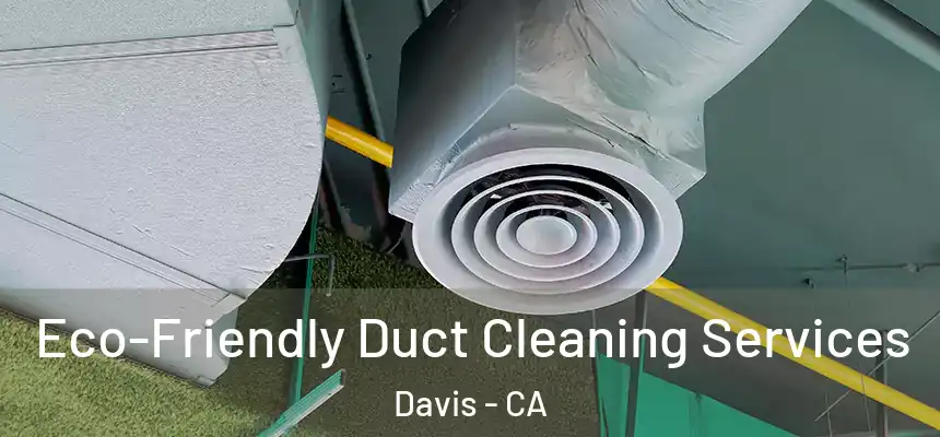  Eco-Friendly Duct Cleaning Services Davis - CA